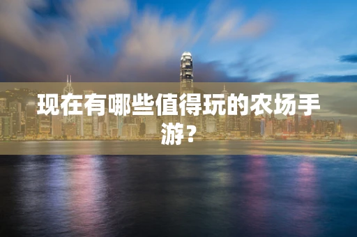 现在有哪些值得玩的农场手游？