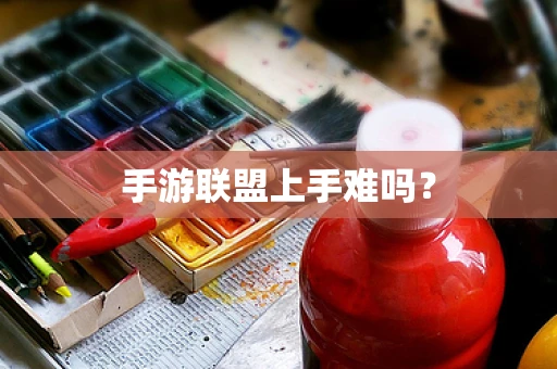 手游联盟上手难吗？