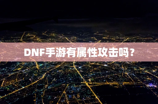 DNF手游有属性攻击吗？