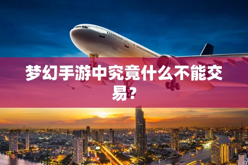 梦幻手游中究竟什么不能交易？