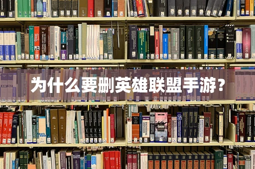 为什么要删英雄联盟手游？