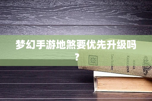 梦幻手游地煞要优先升级吗？