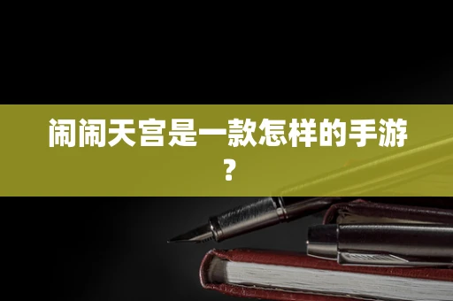 闹闹天宫是一款怎样的手游？