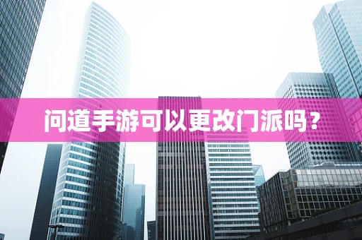 问道手游可以更改门派吗？