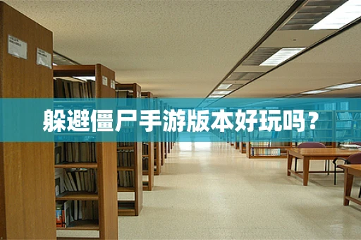 躲避僵尸手游版本好玩吗？