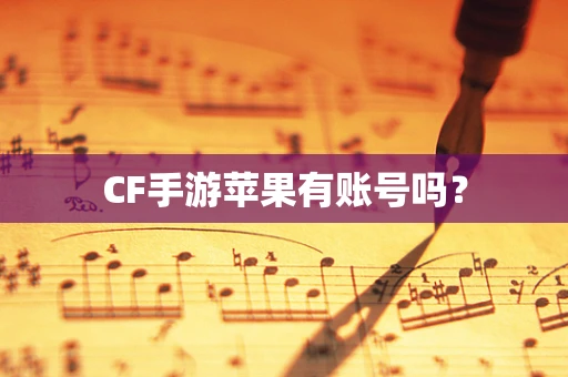 CF手游苹果有账号吗？