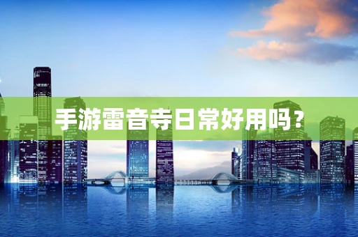 手游雷音寺日常好用吗？