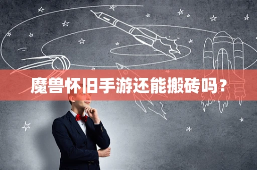 魔兽怀旧手游还能搬砖吗？