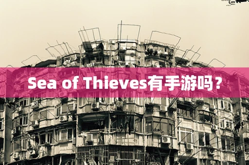 Sea of Thieves有手游吗？