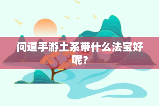 问道手游土系带什么法宝好呢？