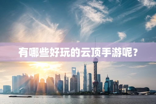 有哪些好玩的云顶手游呢？