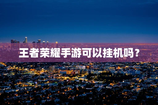 王者荣耀手游可以挂机吗？