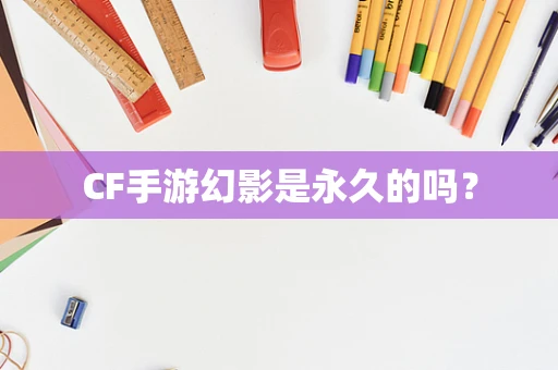 CF手游幻影是永久的吗？