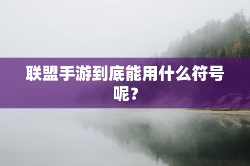 联盟手游到底能用什么符号呢？