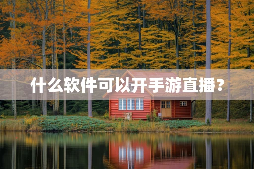什么软件可以开手游直播？