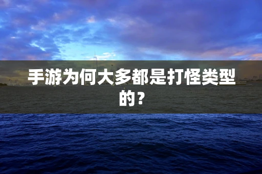 手游为何大多都是打怪类型的？