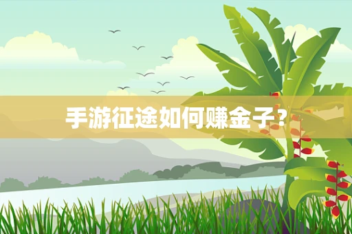 手游征途如何赚金子？