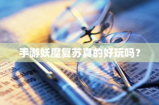 手游妖魔复苏真的好玩吗？