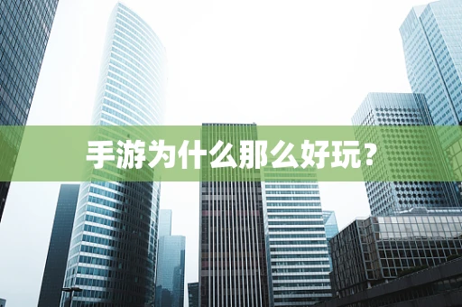 手游为什么那么好玩？