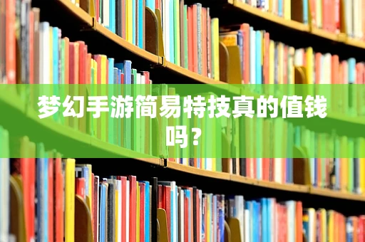 梦幻手游简易特技真的值钱吗？