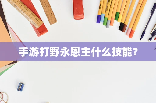 手游打野永恩主什么技能？