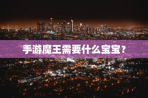 手游魔王需要什么宝宝？