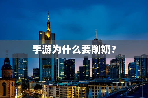 手游为什么要削奶？