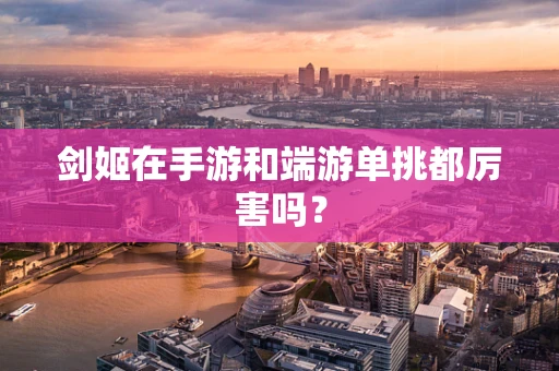 剑姬在手游和端游单挑都厉害吗？