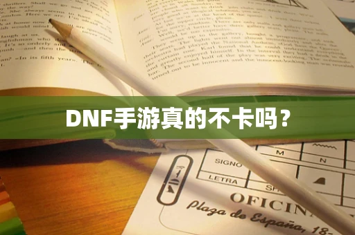 DNF手游真的不卡吗？