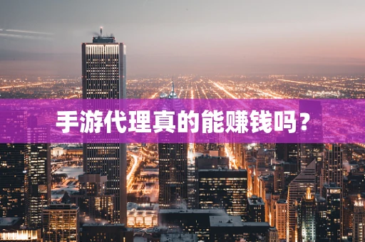 手游代理真的能赚钱吗？