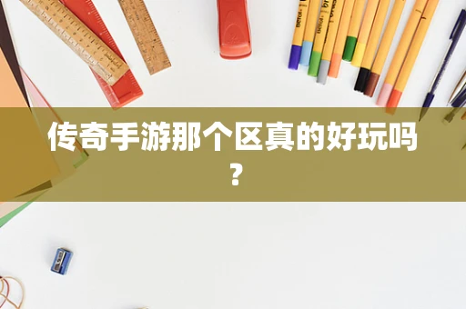 传奇手游那个区真的好玩吗？