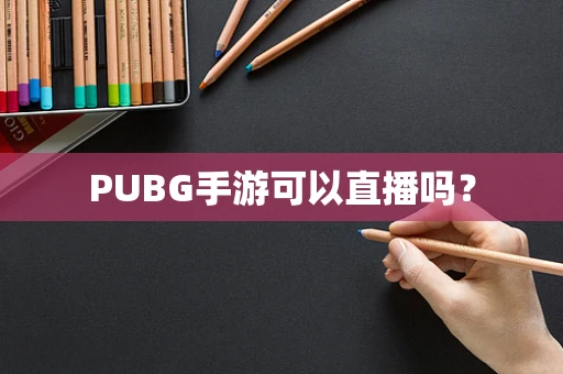 PUBG手游可以直播吗？