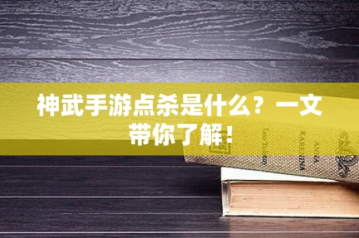 神武手游点杀是什么？一文带你了解！