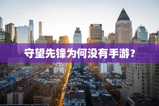 守望先锋为何没有手游？